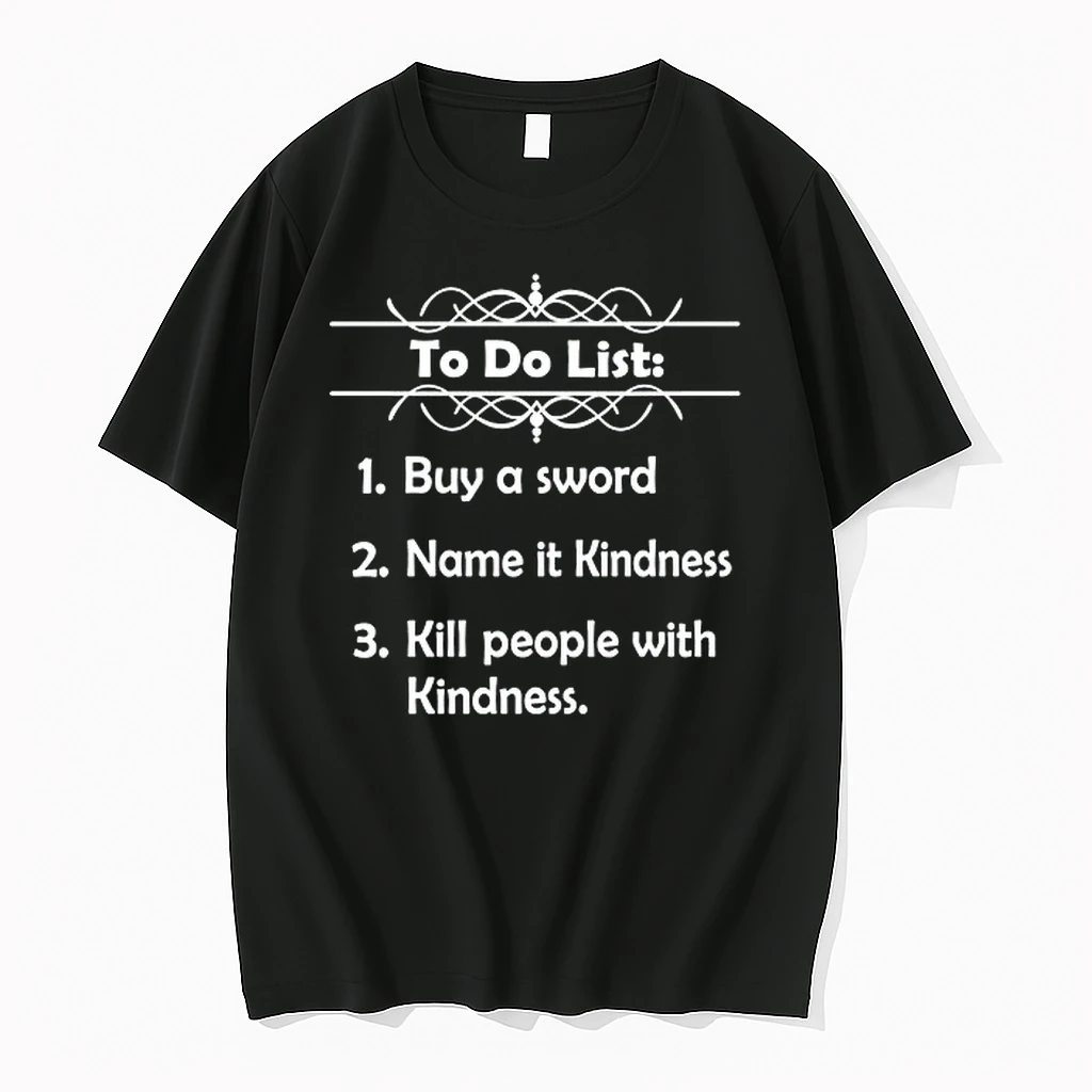 To Do List Buy A Sword Name It Kindness Kill People With Kindness 0 Tshirts Sweater Hoodie
