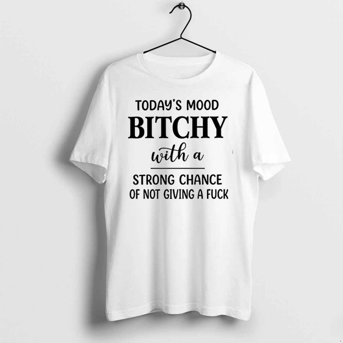Todays Mood Bitchy With A Strong Chance Of Not Giving A Fuck 0 Tshirts Sweater Hoodie