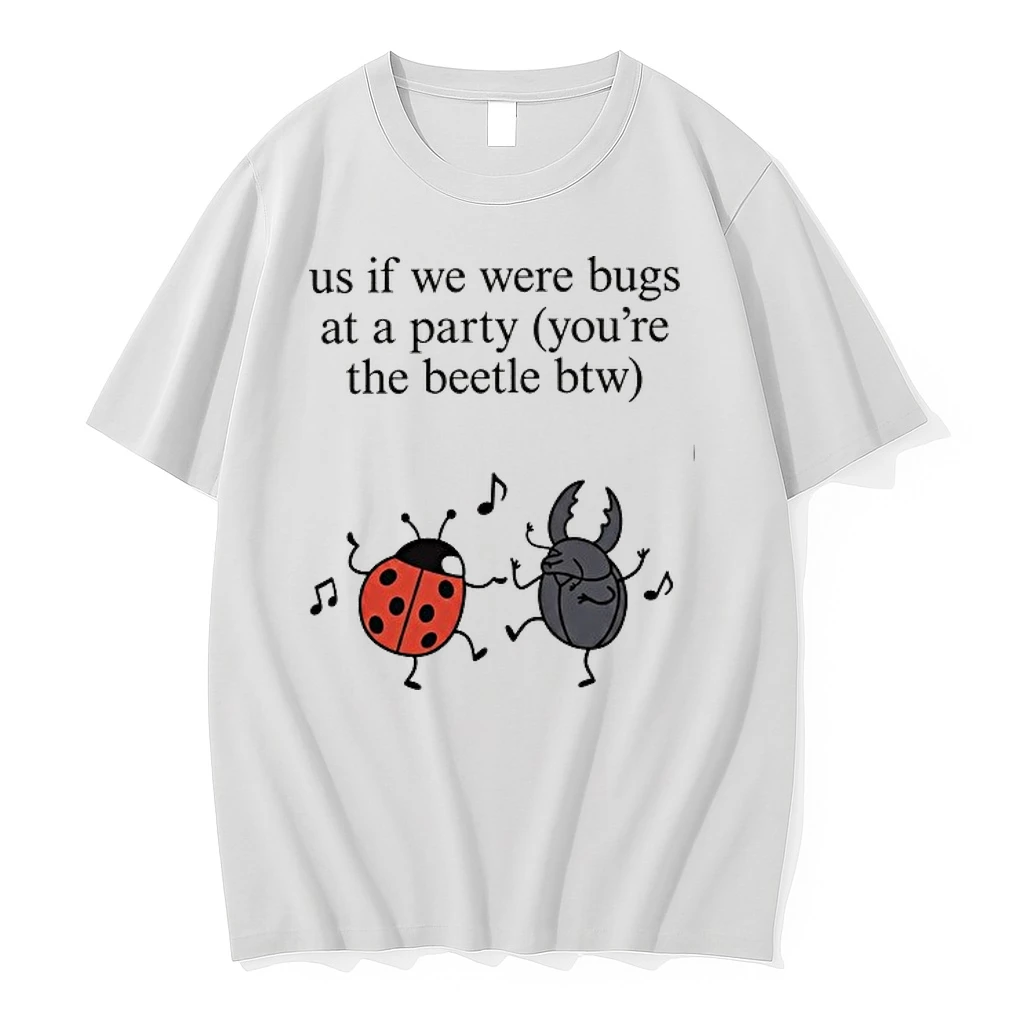 Us If We Were Bugs At A Party You Are The Beetle 0 Tshirts Sweater Hoodie