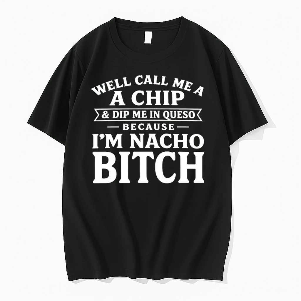 Well Call Me A Chip And Dip Me In Queso Because Im Nacho Bitch 0 Tshirts Sweater Hoodie
