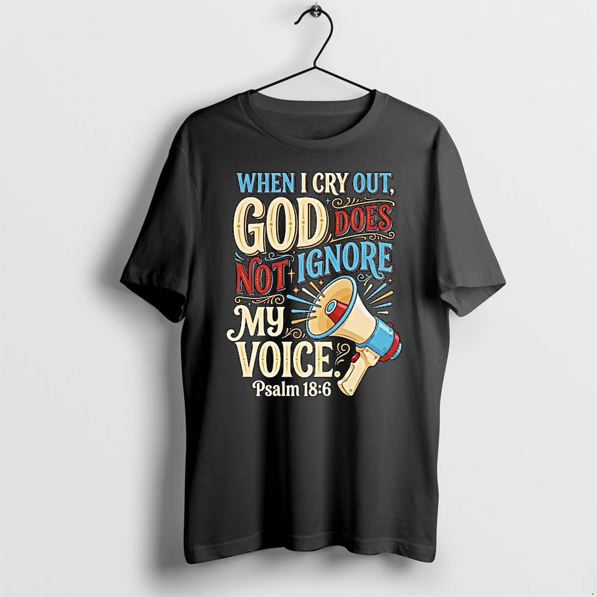 When I Cry Out God Does Not Ignore My Voice Psalm 18 6 0 Tshirts Sweater Hoodie