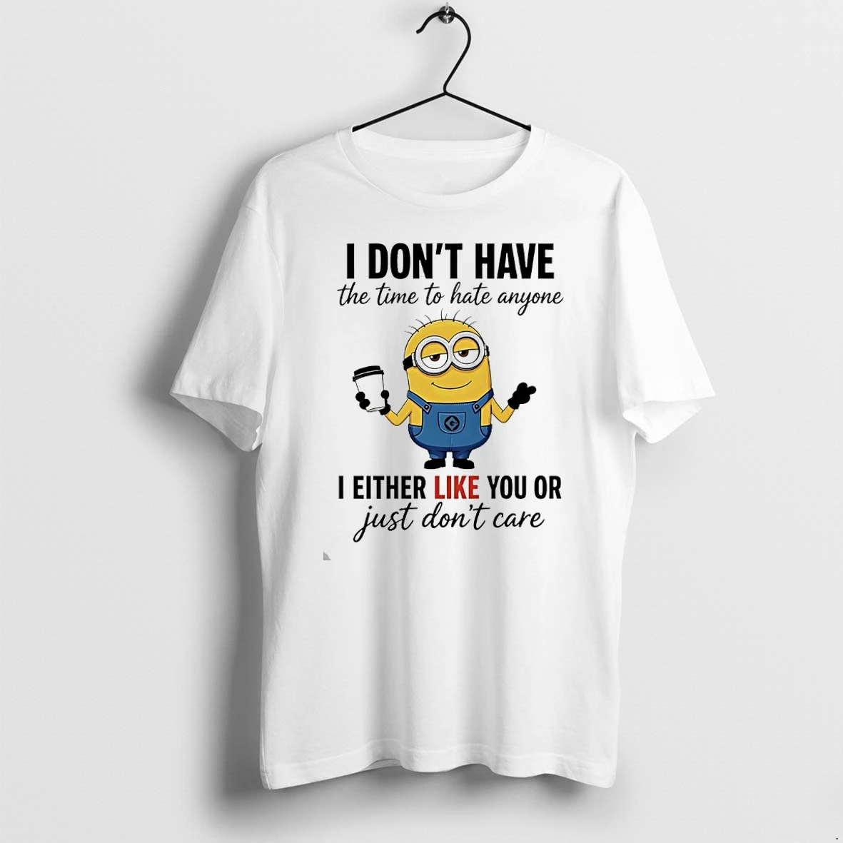 I Dont Have The Time To Hate Anyone I Either Like You Or Just Dont Care Minions Tshirts Sweater Hoodie