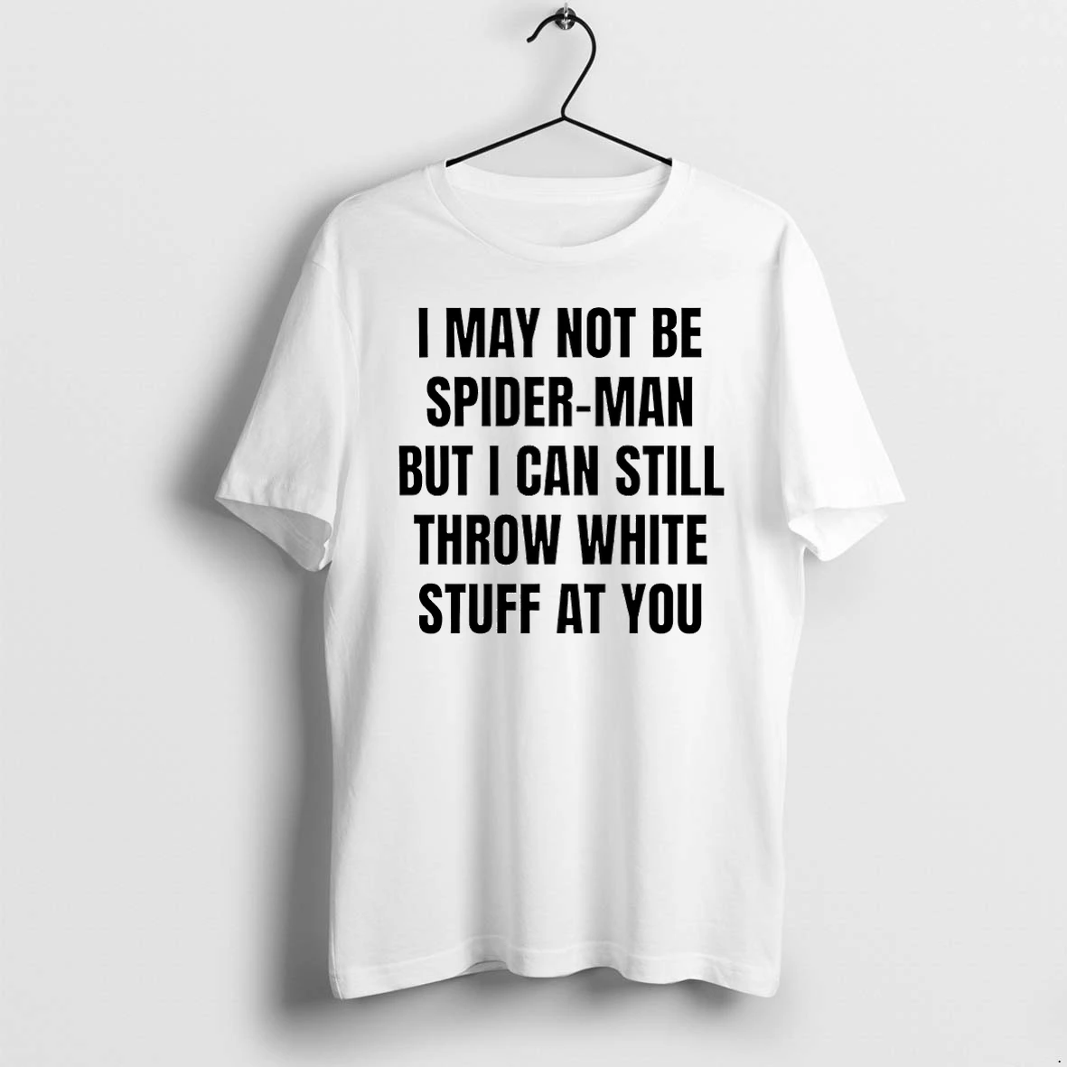 I May Not Be Spiderman But I Can Still Throw White Stuff At You Tshirts Sweater Hoodie