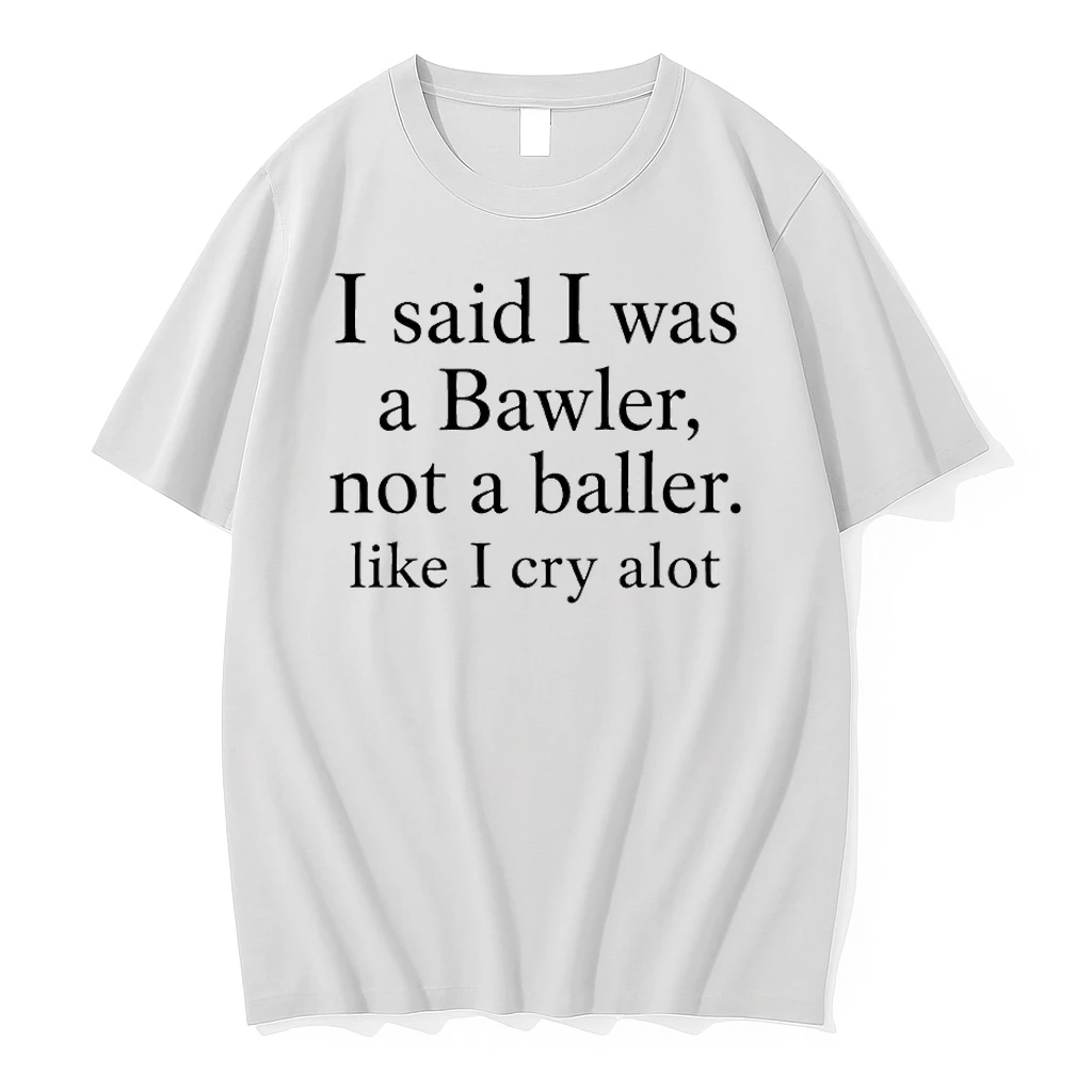 I Said I Was A Bawler Not A Baller Like I Cry Alot Tshirts Sweater Hoodie