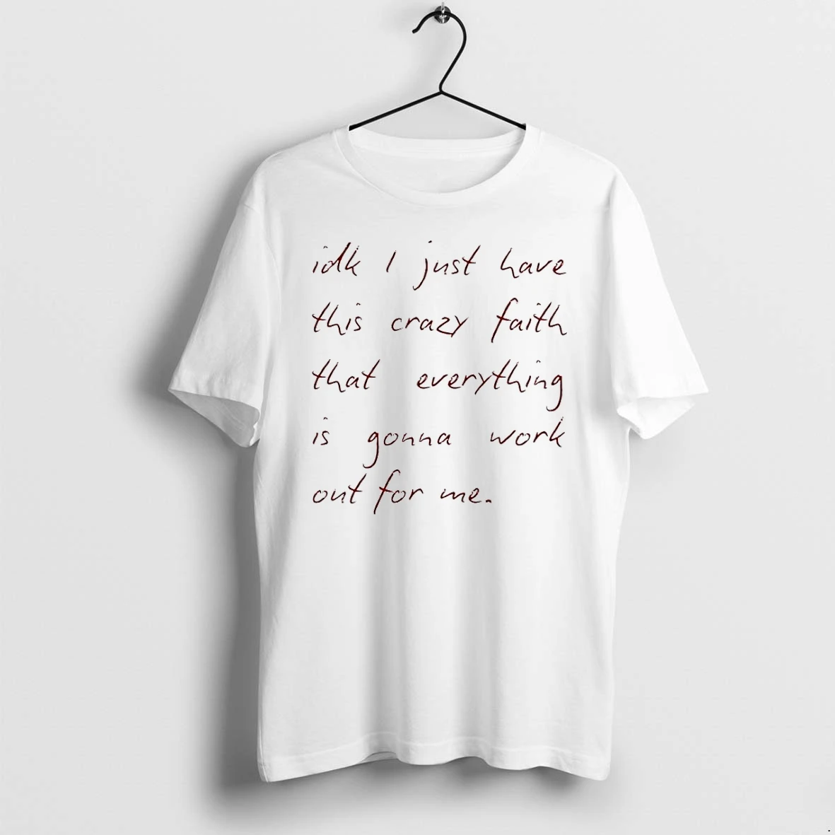 Idk I Just Have This Crazy Faith That Everything Is Gonna Work Out For Me Tshirts Sweater Hoodie