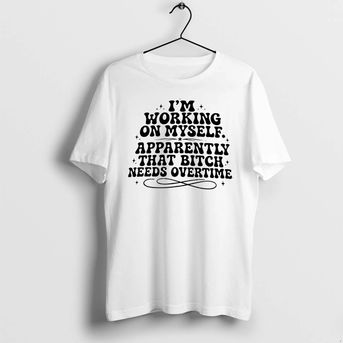 Im Working On Myself Apparently That Bitch Needs Overtime Tshirts Sweater Hoodie