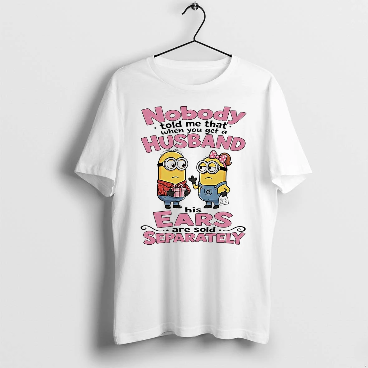 Minions Nobody Told Me That When You Get A Husband His Ears Are Sold Separately Tshirts Sweater Hoodie