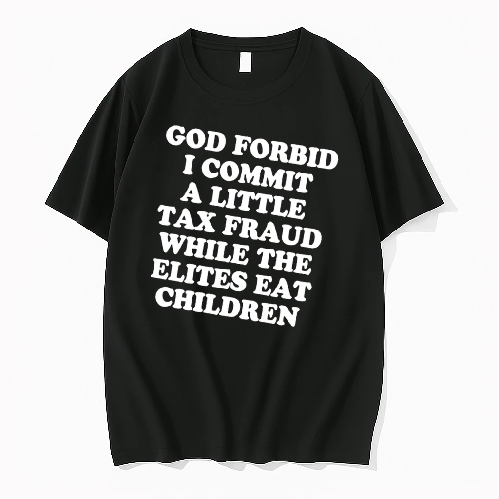Officials God Forbid I Commit A Little Tax Fraud While The Elites Eat Children Bold White Serif Typography Text Mens T Shirt Sweater Hoodie