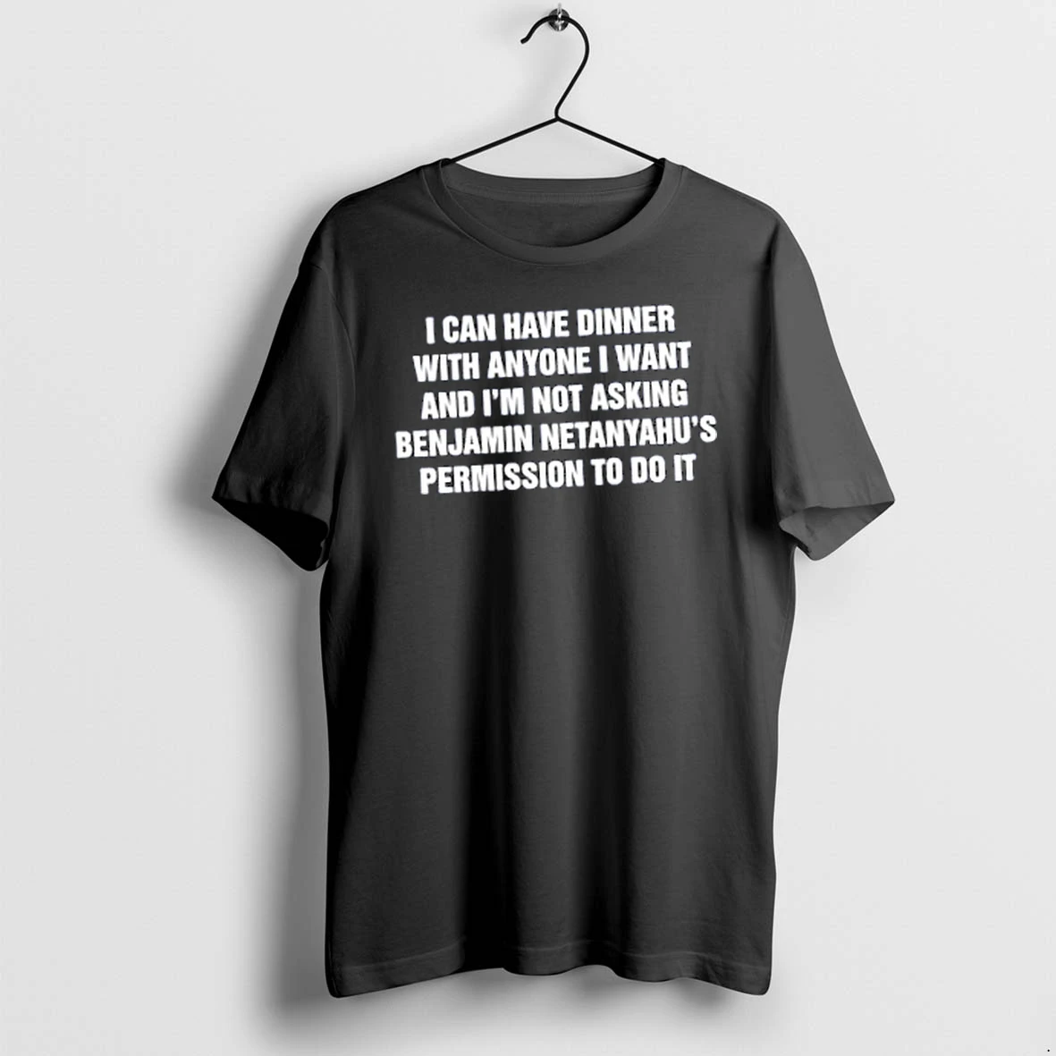 Officials I Can Have Dinner With Anyone I Want And Im Not Asking Benjamin Netanyahus Permission To Do It Merch T Shirt Sweater Hoodie