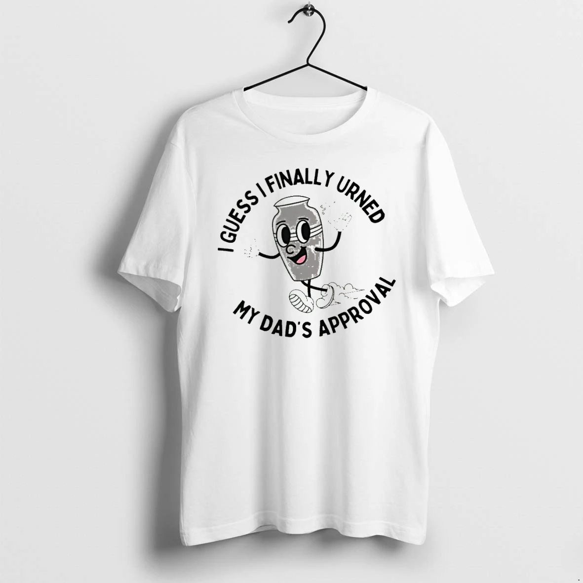 Officials I Guess I Finally Urned My Dads Approval T Shirt Sweater Hoodie