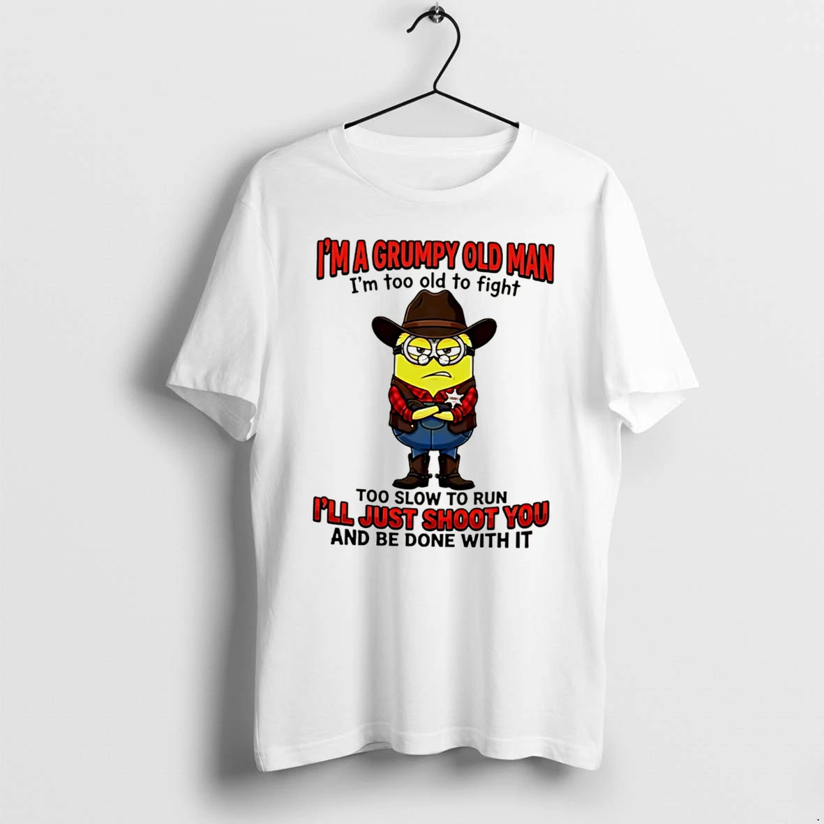 Officials Im A Grumpy Old Man Im Too Old To Fight Too Slow To Run Ill Just Shoot You Minion Tee T Shirt Sweater Hoodie
