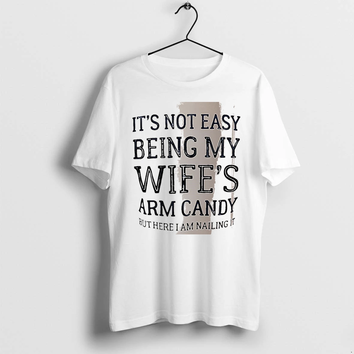 Officials It Is Not Easy Being My Wifes Arm Candy But Here I Am Nailing It White Premium T Shirt Sweatshirt Hoodie