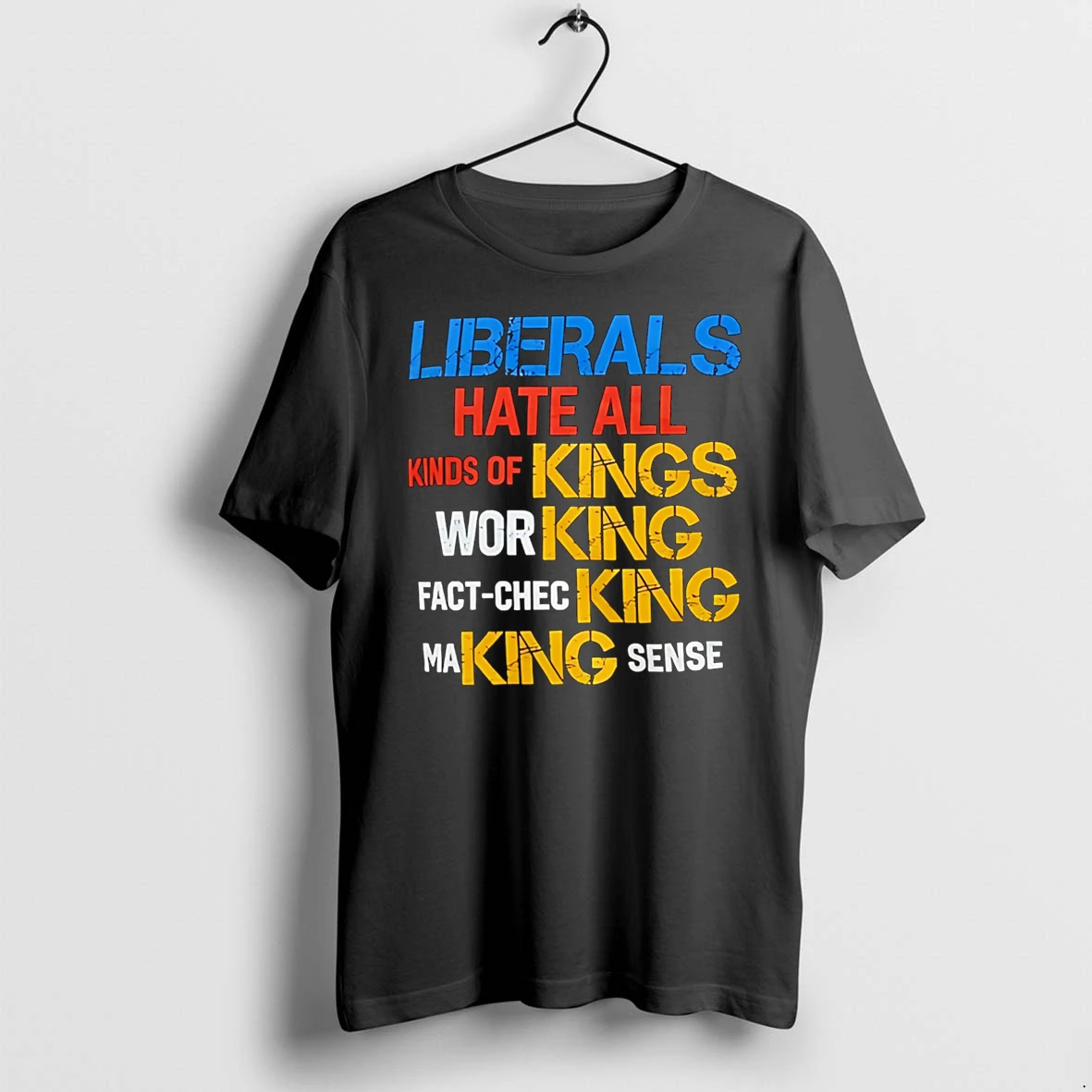 Officials Liberals Hate All Kinds Of Kings Working Fact Check King Making Sense Premium T Shirt Sweatshirt Hoodie