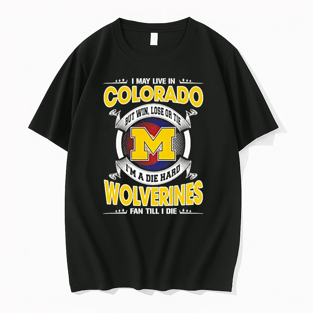 Officials Michigan Wolverines I May Live In Colorado But Win Lose Or Tie Im A Die Hard T Shirt Sweater Hoodie