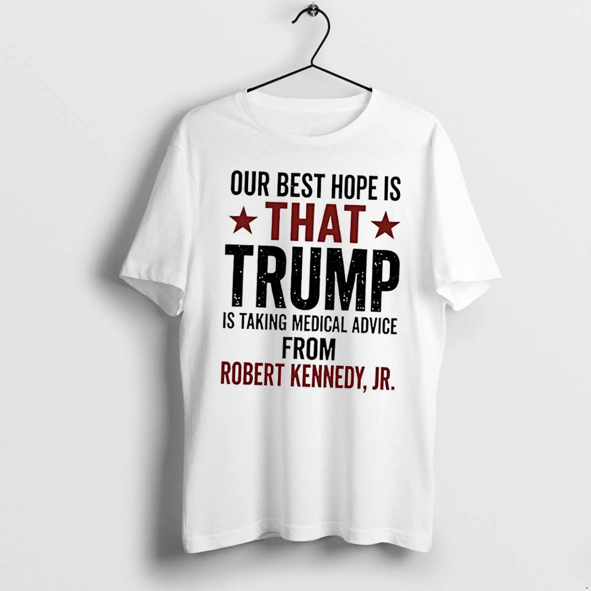 Officials Our Best Hope Is That Trump Taking Medical Advice From Robert Kennedy Jr Red Stars Distressed Text White Womens T Shirt Sweater Hoodie