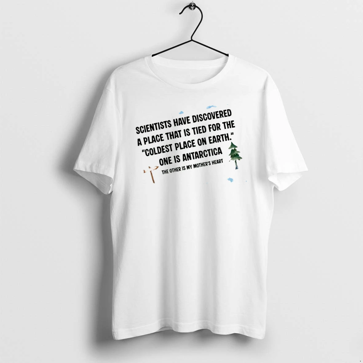 Officials Scientists Discovered The Coldest Place On Earth Is My Mothers Heart T Shirt Sweater Hoodie