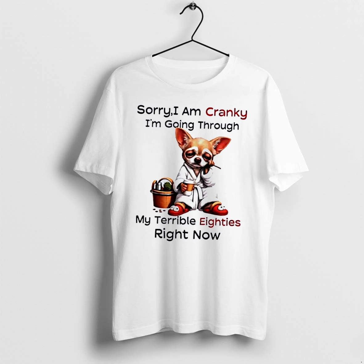 Officials Sorry I Am Cranky Im Going Through My Terrible Eighties Right Now Tired Chihuahua Bathrobe Coffee Cup White Womens Premium T Shirt Sweatshirt Hoodie