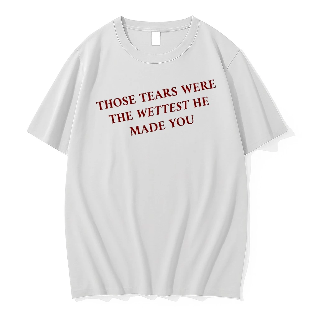 Officials Those Tears Were The Wettest He Made You Move On Quote Premium T Shirt Sweatshirt Hoodie