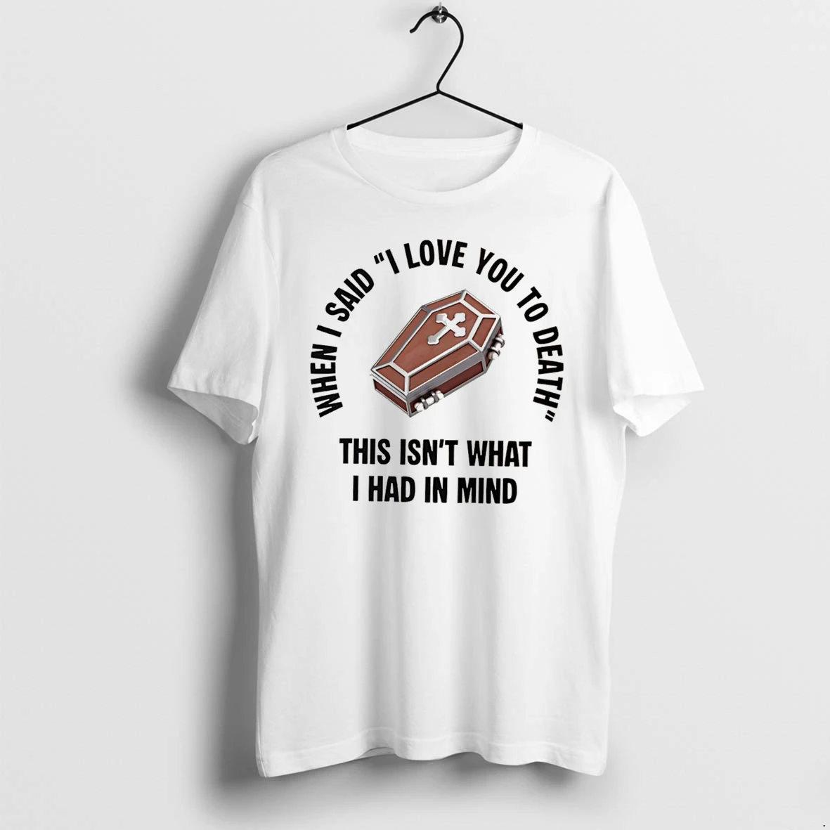 Officials When I Said I Love You To Death This Isnt What I Had In Mind Tee T Shirt Sweater Hoodie