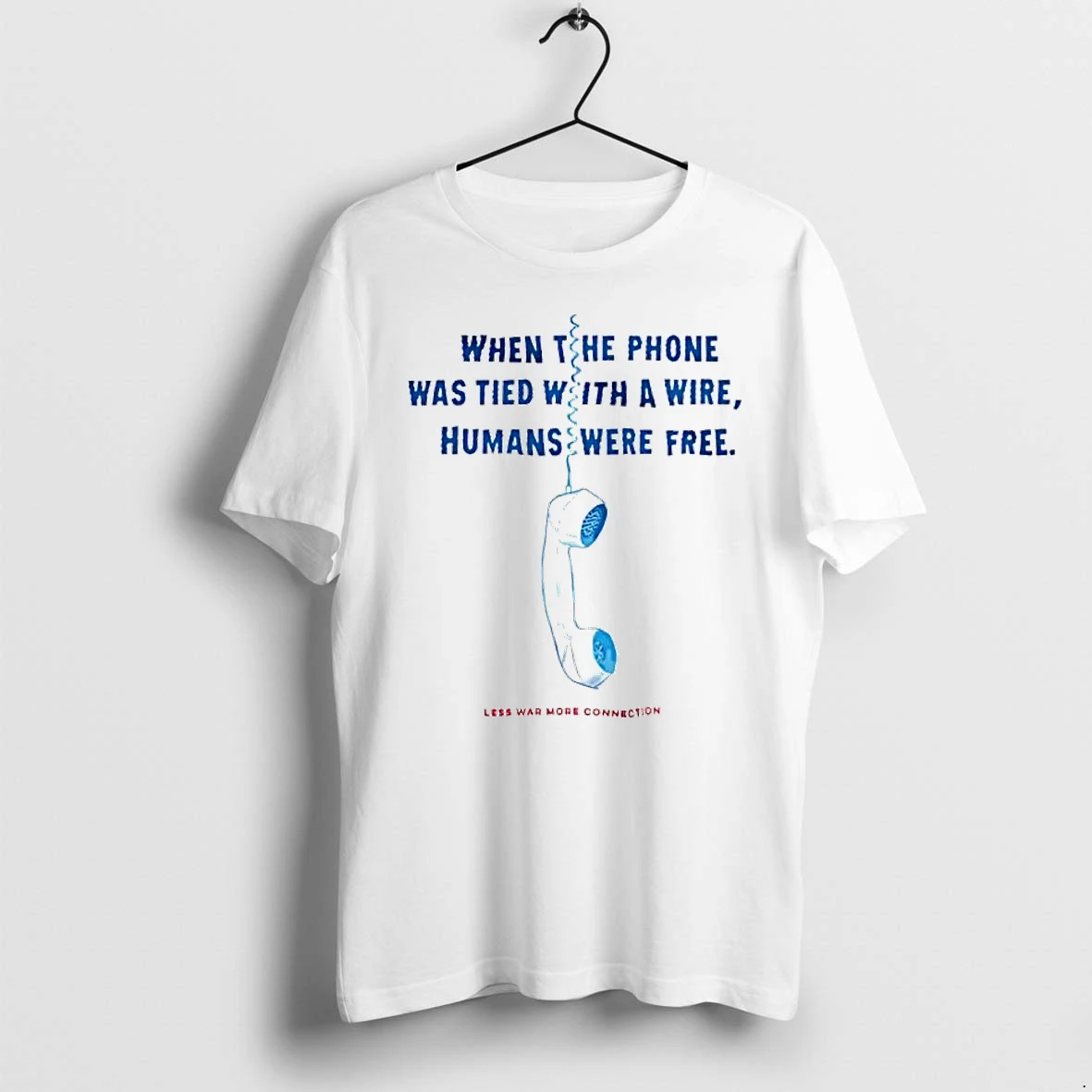 Officials When The Phone Was Tied With A Wire Humans Were Free Less War More Connection Premium T Shirt Sweatshirt Hoodie