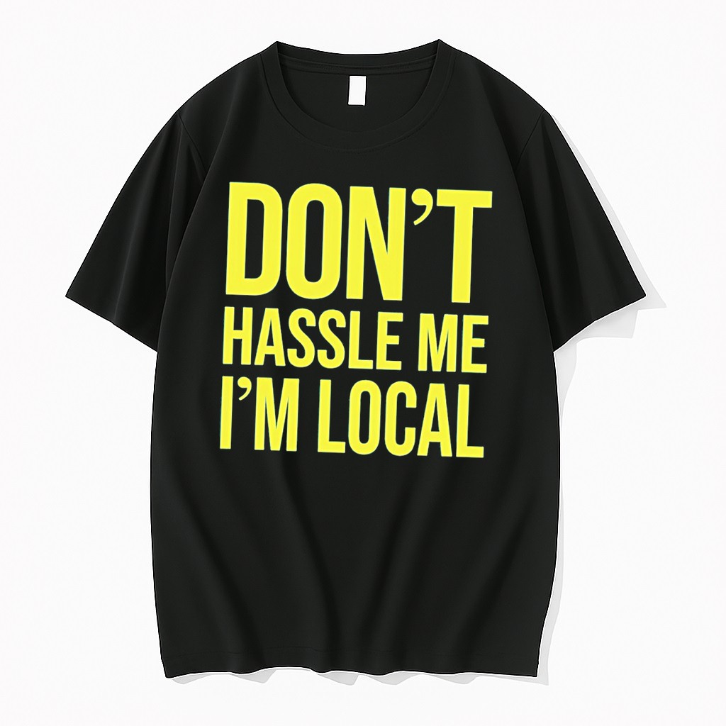 Original Dont Hassle Me Im Local Tee Tshirts