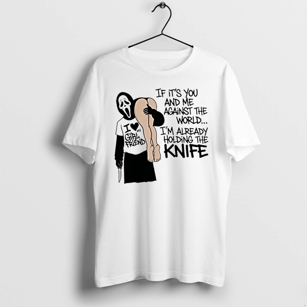 Original Ghostface Scream If It Is You And Me Against The World I Am Already Holding The Knife Tshirts