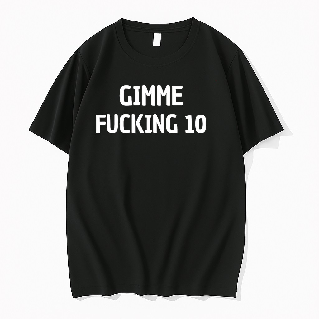 Original Gimme Fucking 10 Tshirts