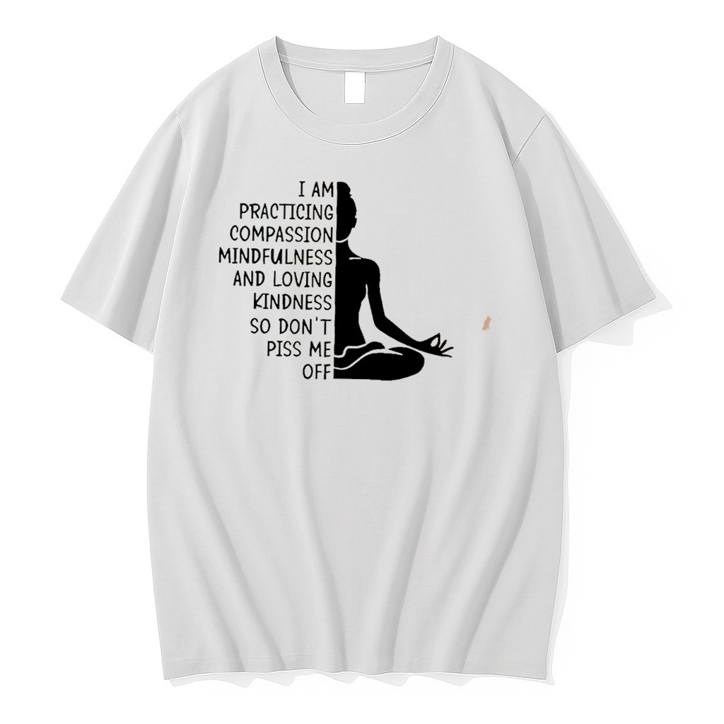 Original I Am Practicing Compassion Mindfulness And Loving Kindness So Dont Piss Me Off Tee Tshirts
