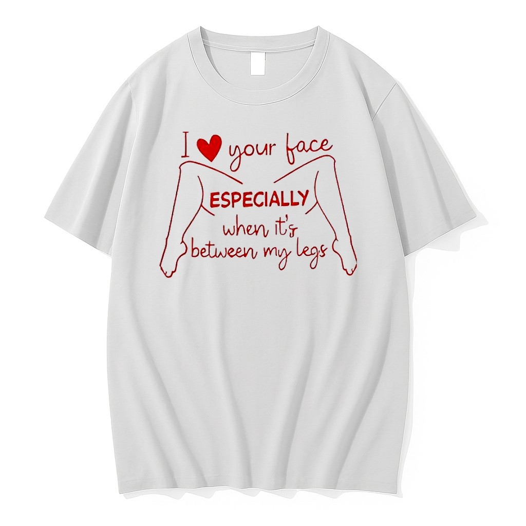 Original I Love Your Face Especially When It Is Between My Legs Funny Tshirts