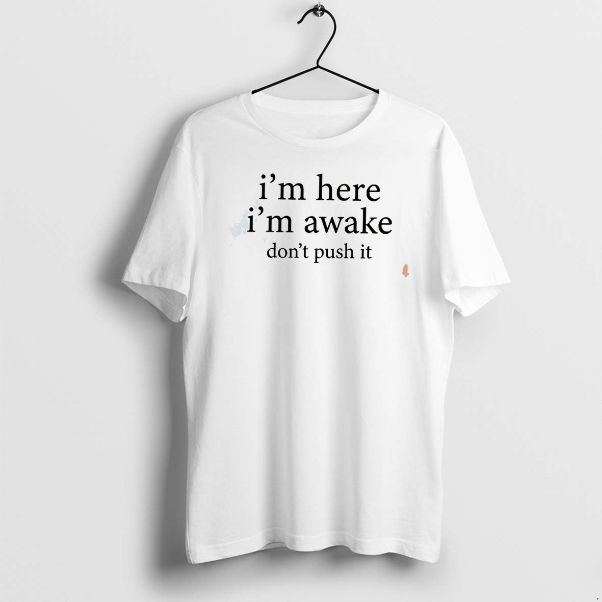 Original Im Here Im Awake Dont Push It Tee Tshirts