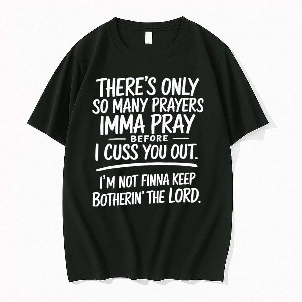 Original Theres Only So Many Prayers Imma Pray Before I Cuss You Out Im Not Finna Keep Tee Tshirts