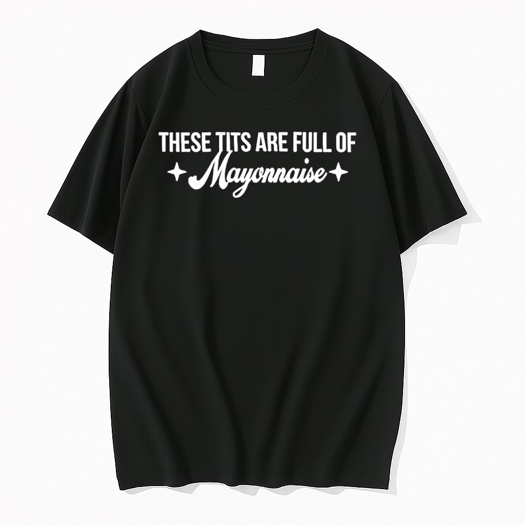 Original These Tits Are Full Of Mayonnaise Humor Novelty Quote Tshirts