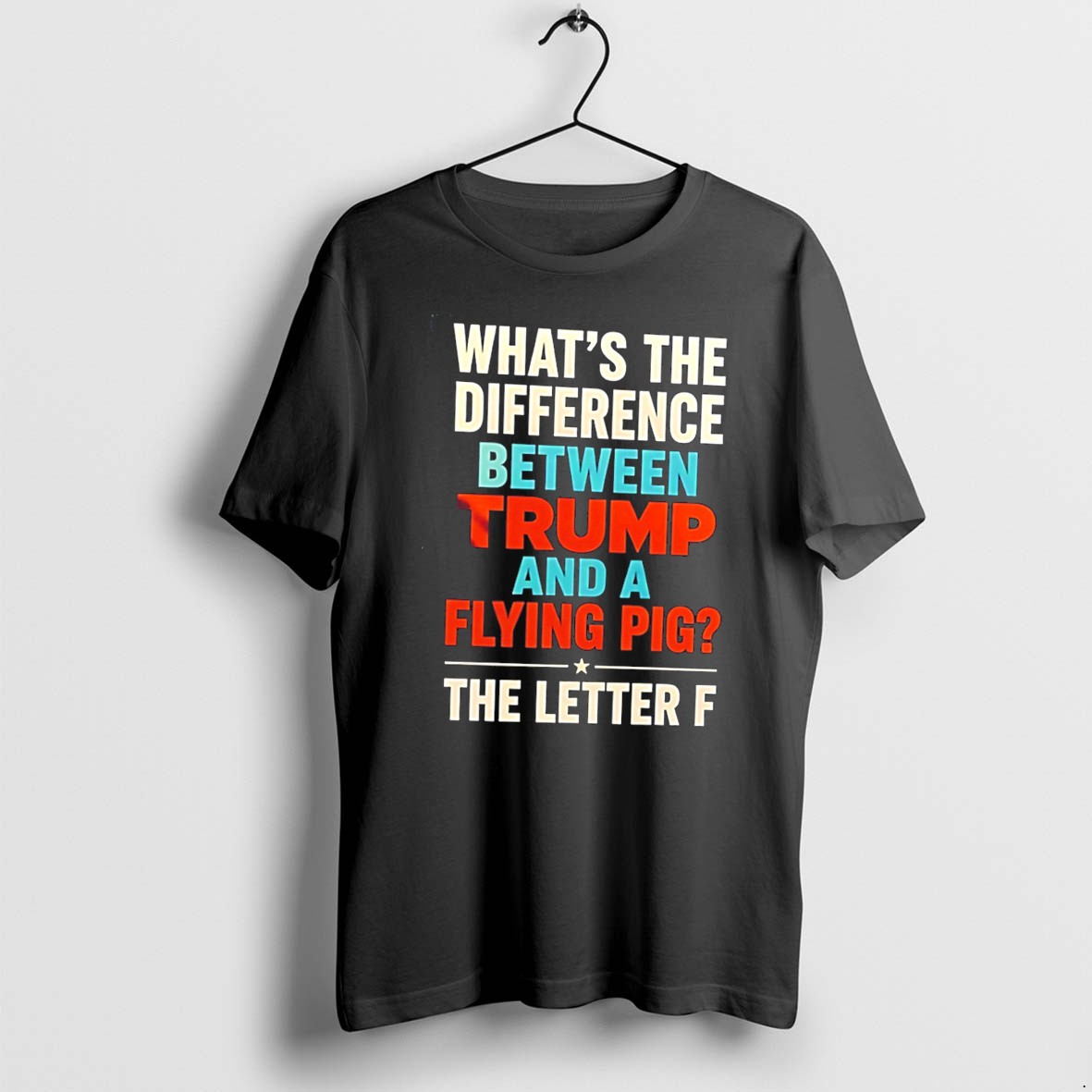 Original Whats The Difference Between Trump And A Flying Pig The Letter F Tee Tshirts
