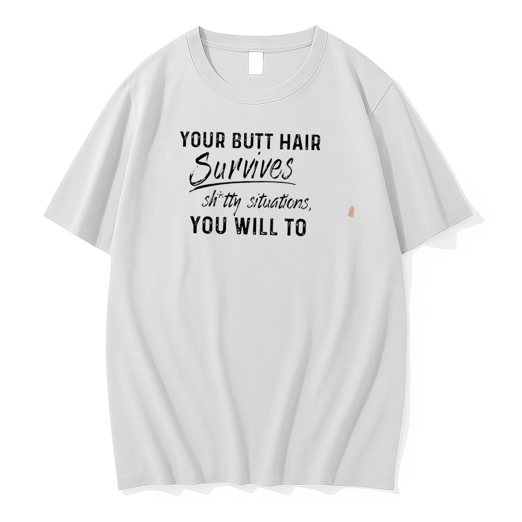 Original Your Butt Hair Survives Shitty Situations You Will To Tee Tshirts