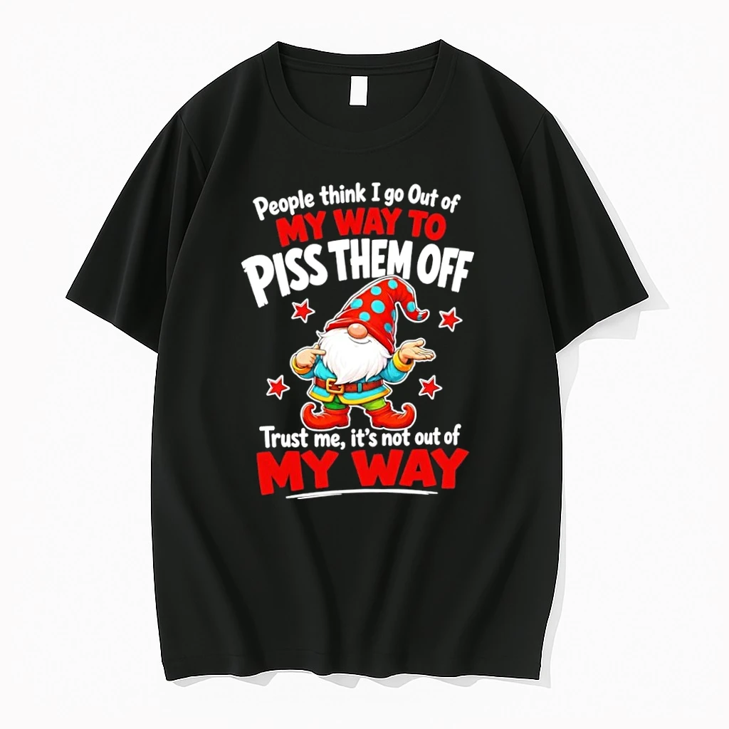 People Think I Go Out Of My Way To Piss Them Off Trust Me It Is Not Out Of My Way Gnome Tshirts Sweater Hoodie
