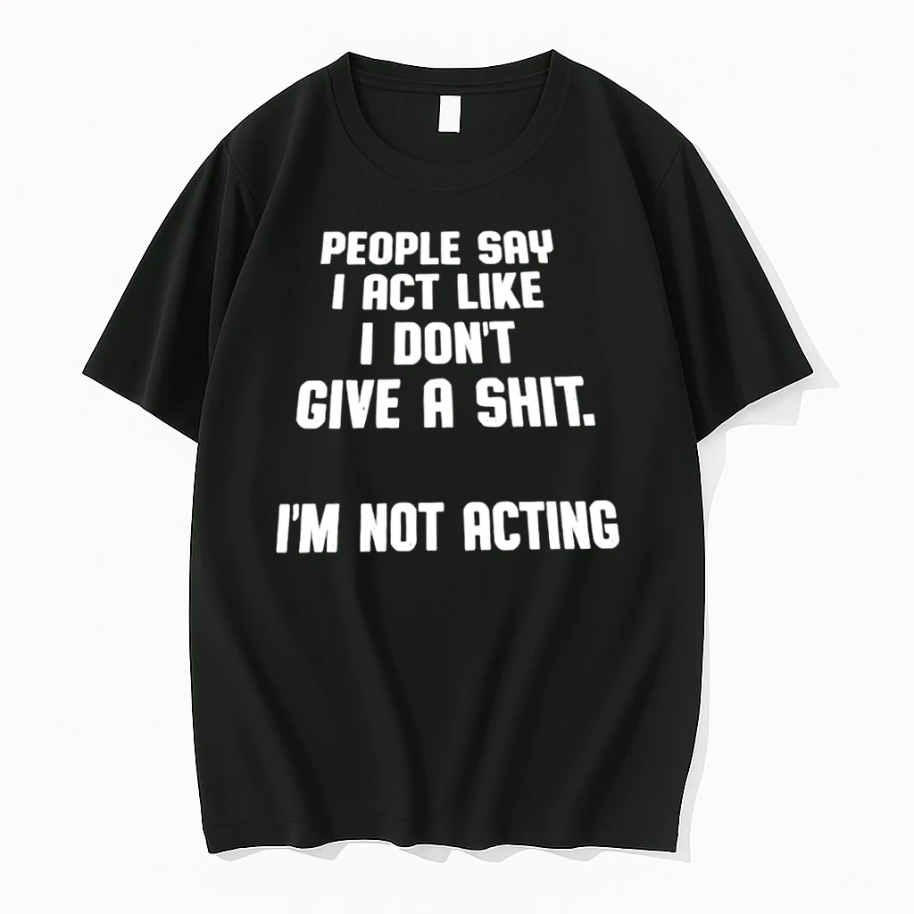 Premium Bsaeyhej People Say I Act Like I Dont Give A Shit Im Not Acting Tshirts
