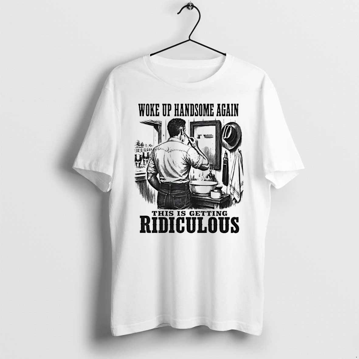 Premium Woke Up Handsome Again This Is Getting Ridiculous Latigo Cowboy Authentics Tshirts