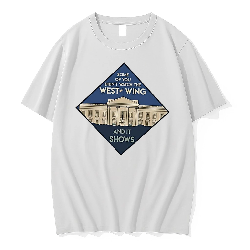 Some Of You Didnt Watch The West Wing And It Shows Tshirts Sweater Hoodie