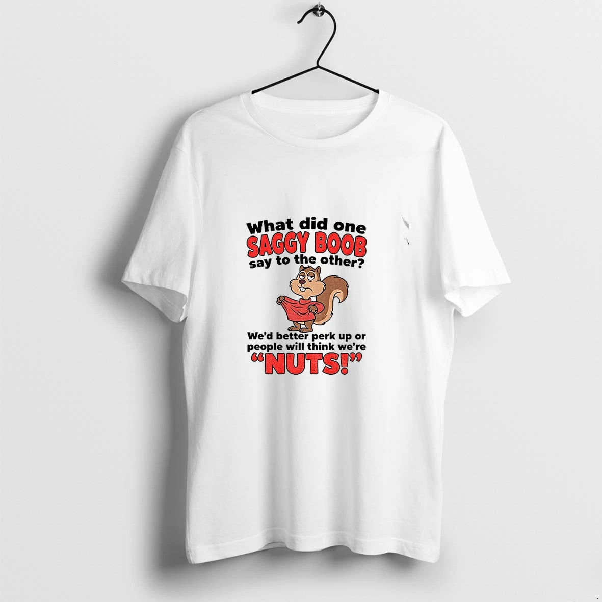 Squirrel Funny Quote What Did One Saggy Boob Say To The Other Wed Better Perk Tshirts Sweater Hoodie