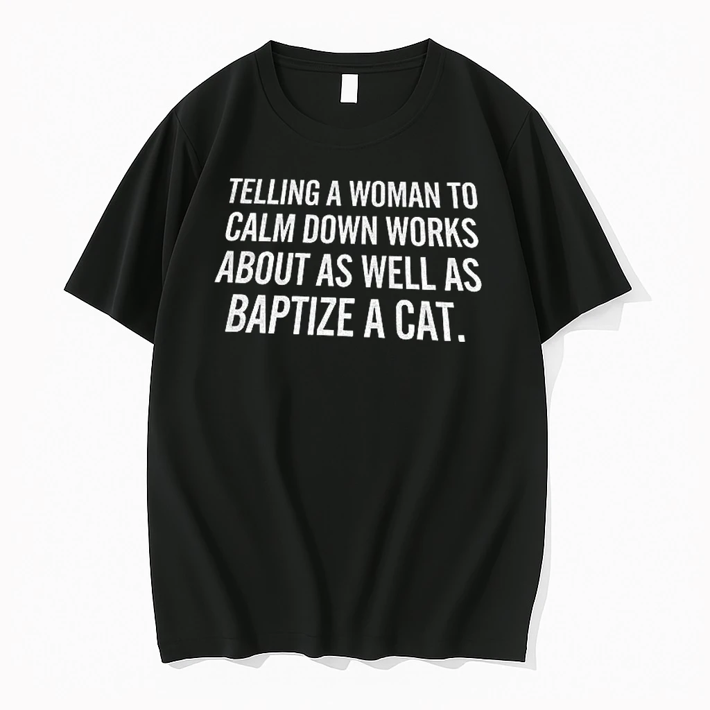 Telling A Woman To Calm Down Works About As Well As Baptize A Tshirts Sweater Hoodie