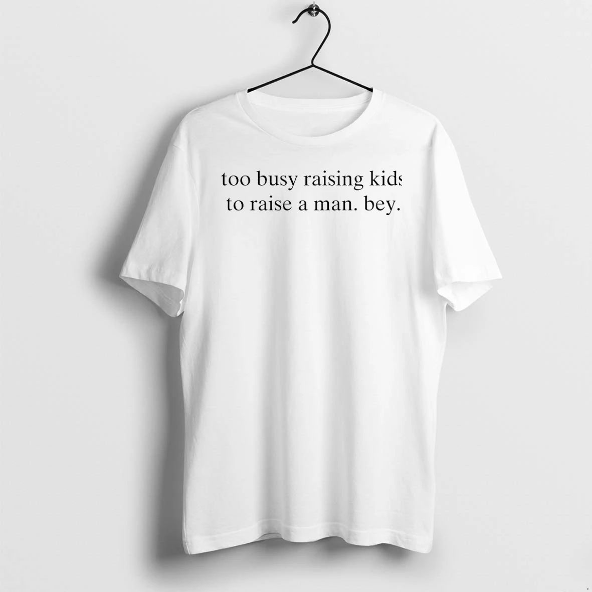 Too Busy Raising Kids To Raise A Man Bye Tshirts Sweater Hoodie