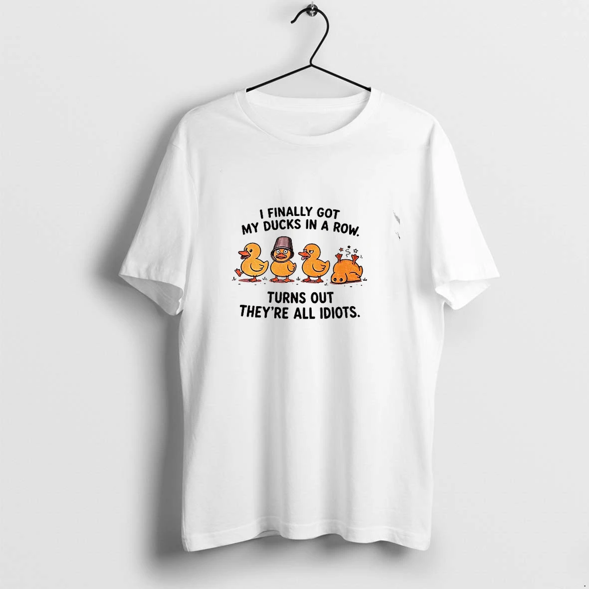 Yellow Ducks I Finally Got My Ducks In A Row Turns Out Theyre All Idiots Tshirts Sweater Hoodie
