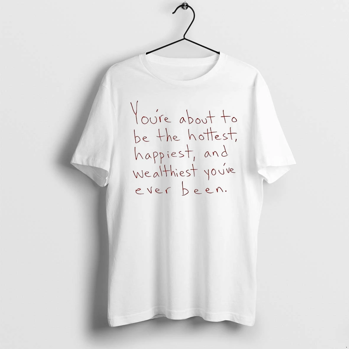 You Are About To Be The Hottest Happiest And Wealthiest You Have Ever Been Tshirts Sweater Hoodie