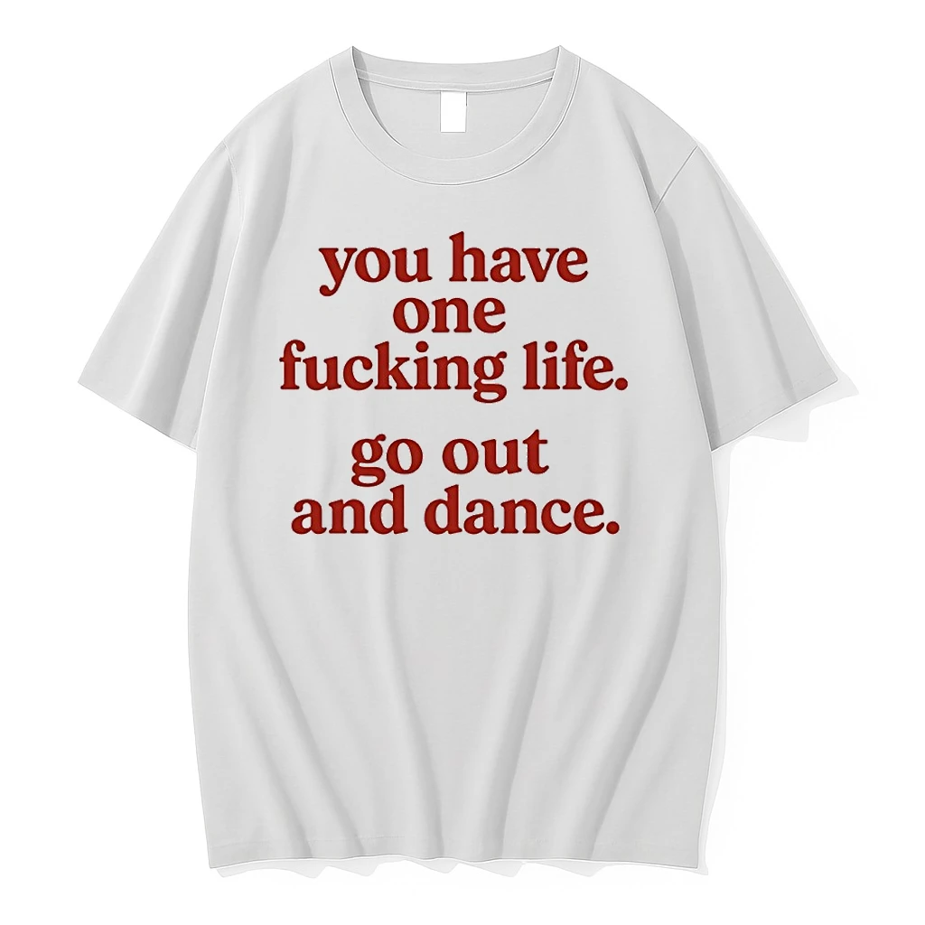 You Have One Fucking Life Go Out And Dance Tshirts Sweater Hoodie