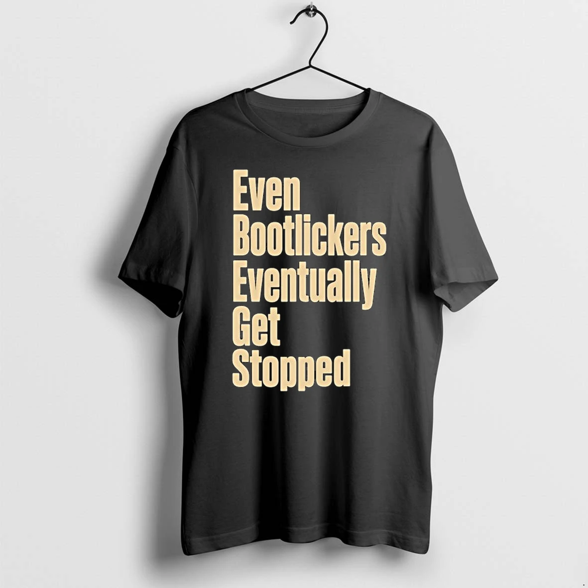 Even Bootlickers Eventually Get Stopped 0 Tshirts Sweater Hoodie