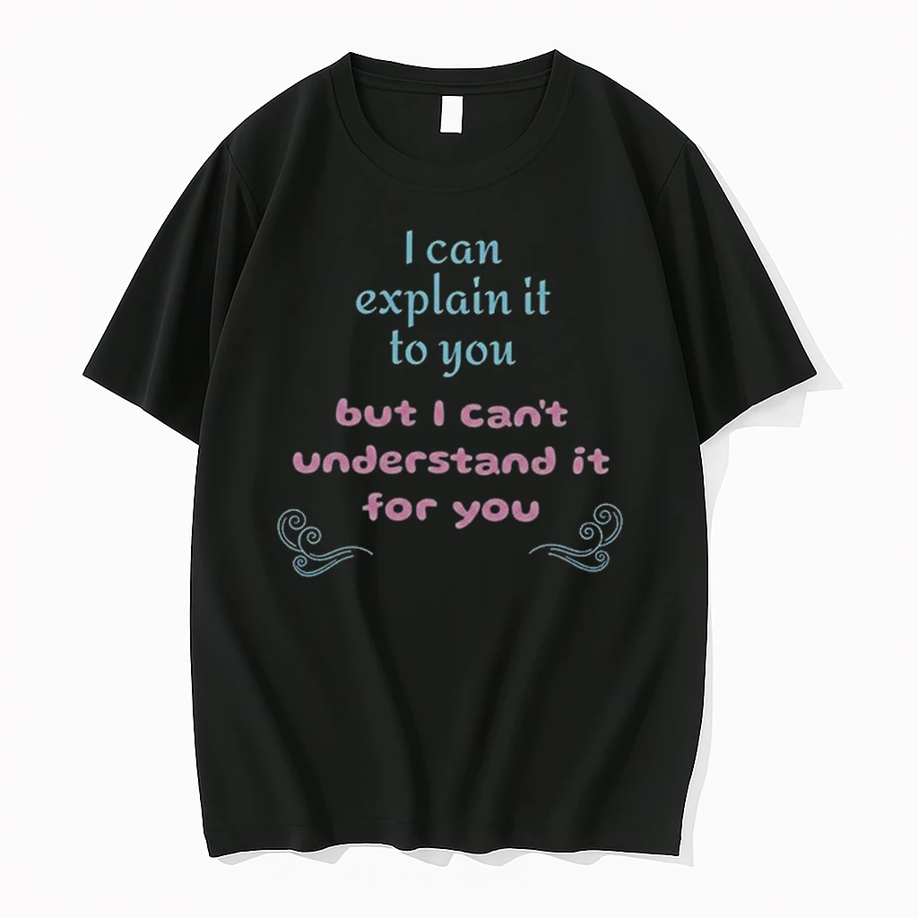 I Can Explain It To You But I Cannot Understand It For You 0 Tshirts Sweater Hoodie