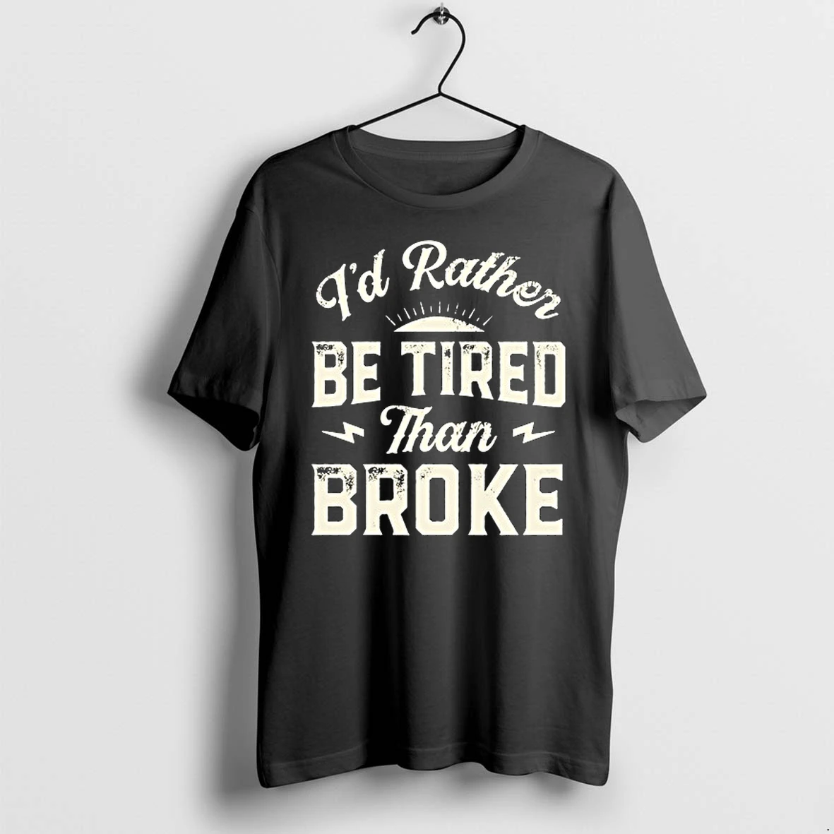 Id Rather Be Tired Than Broke 0 Tshirts Sweater Hoodie