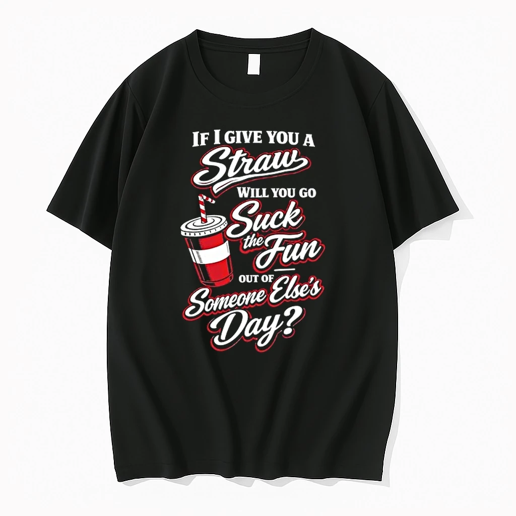 If I Give You A Straw Will You Go Suck The Fun Out Of Someone Elses Day 0 Tshirts Sweater Hoodie