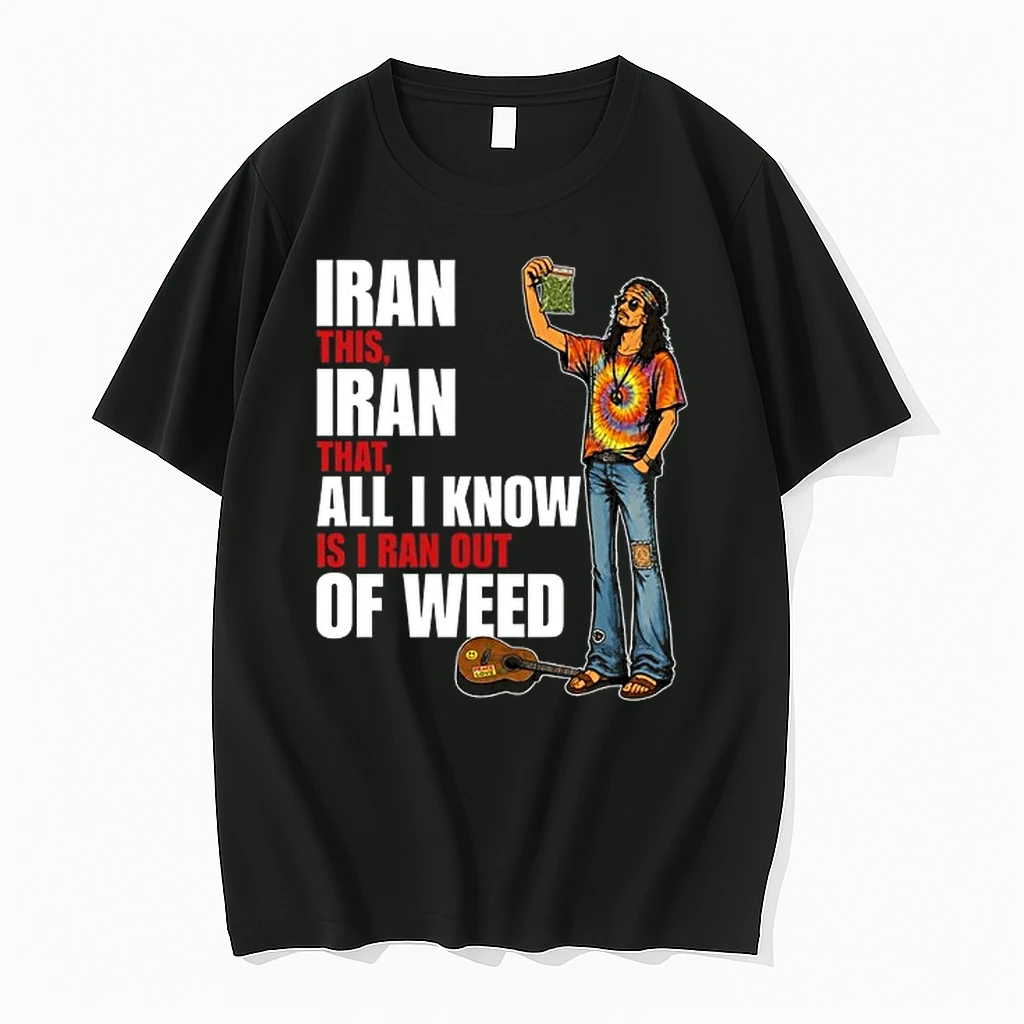 Iran This Iran That All I Know Is Iran Out Of Weed 0 Tshirts Sweater Hoodie