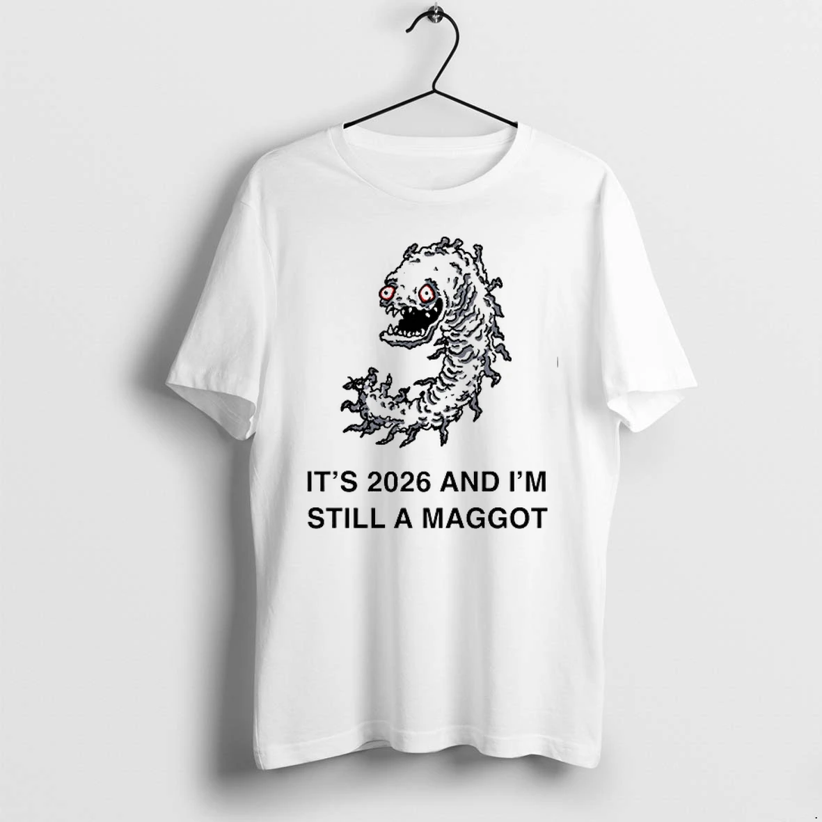 Its 2026 And Im Still A Maggot 0 Tshirts Sweater Hoodie